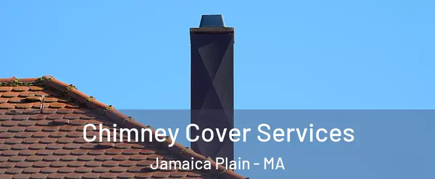 Chimney Cover Services Jamaica Plain - MA
