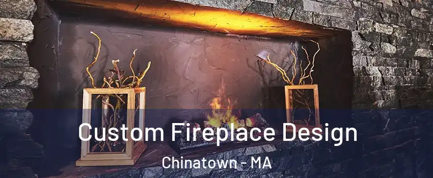 Custom Fireplace Design Chinatown - MA