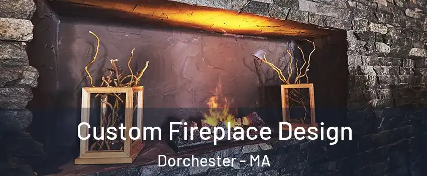 Custom Fireplace Design Dorchester - MA