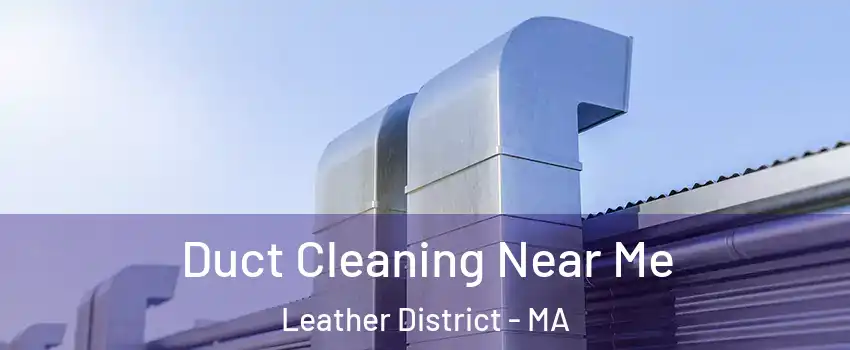 Duct Cleaning Near Me Leather District - MA