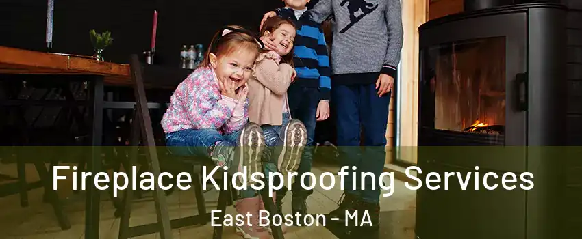 Fireplace Kidsproofing Services East Boston - MA