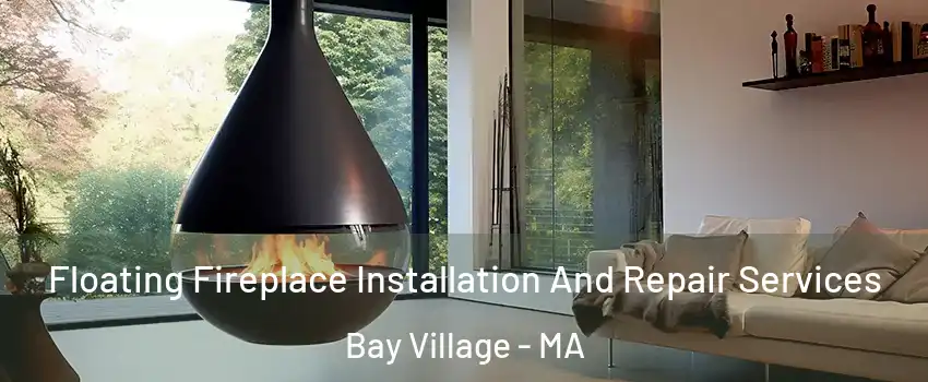 Floating Fireplace Installation And Repair Services Bay Village - MA