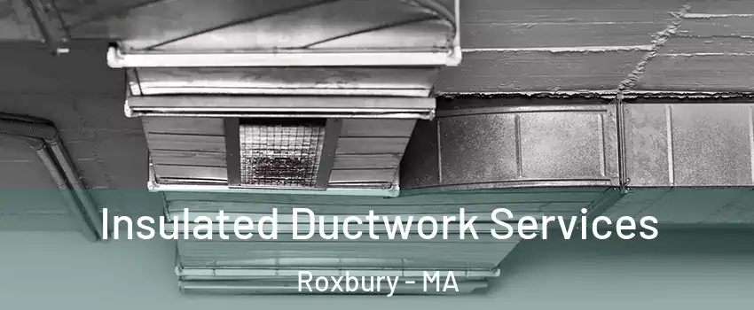 Insulated Ductwork Services Roxbury - MA
