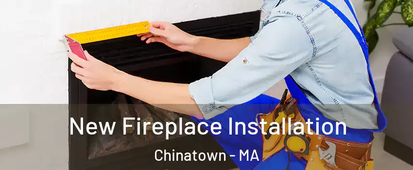 New Fireplace Installation Chinatown - MA