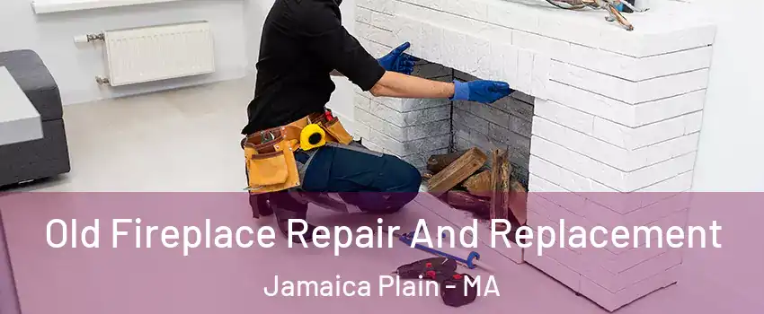 Old Fireplace Repair And Replacement Jamaica Plain - MA