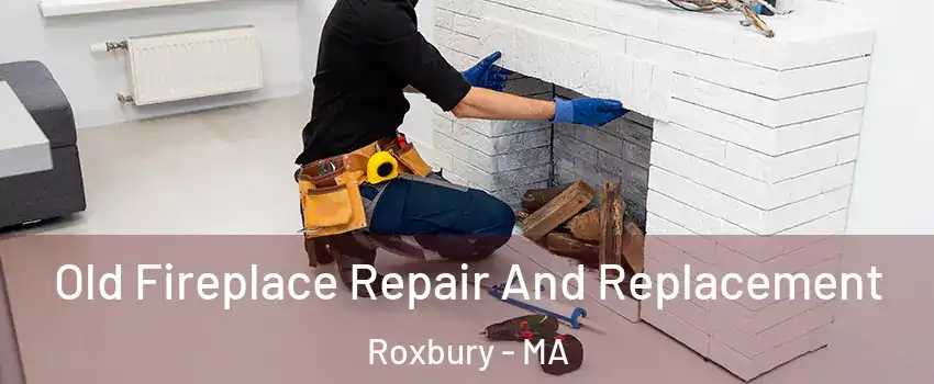 Old Fireplace Repair And Replacement Roxbury - MA