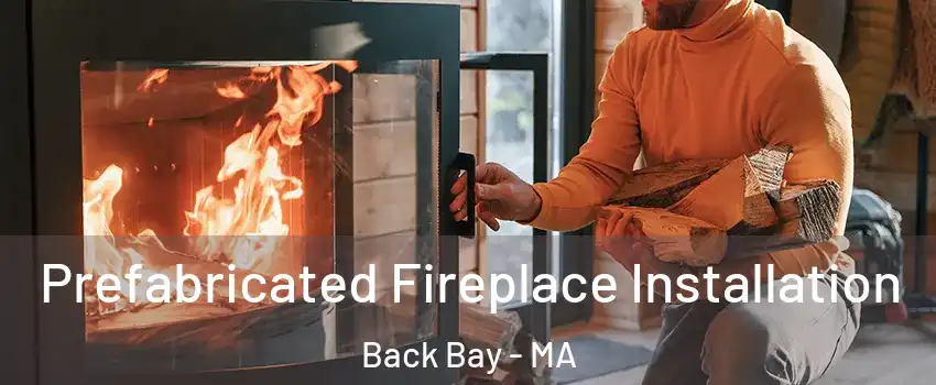 Prefabricated Fireplace Installation Back Bay - MA