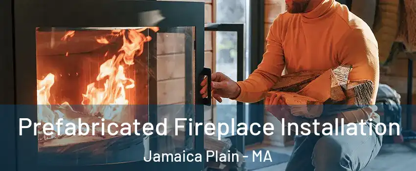 Prefabricated Fireplace Installation Jamaica Plain - MA