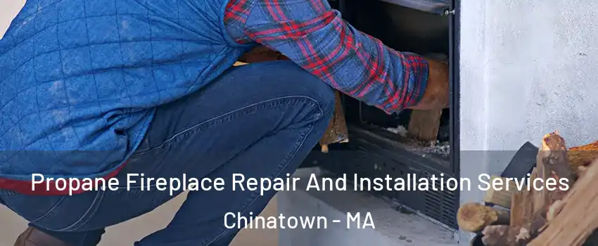 Propane Fireplace Repair And Installation Services Chinatown - MA
