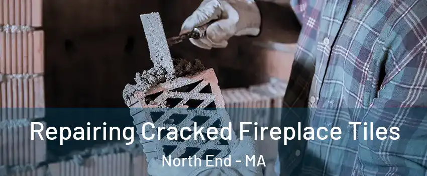 Repairing Cracked Fireplace Tiles North End - MA