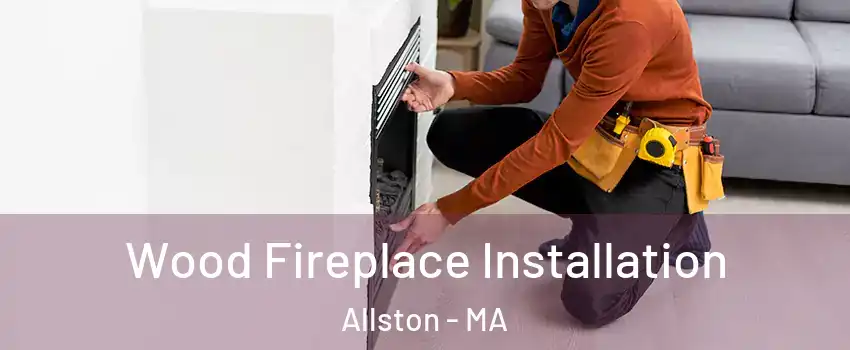 Wood Fireplace Installation Allston - MA